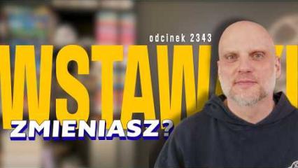Wstawaki [#2343] Zmieniasz